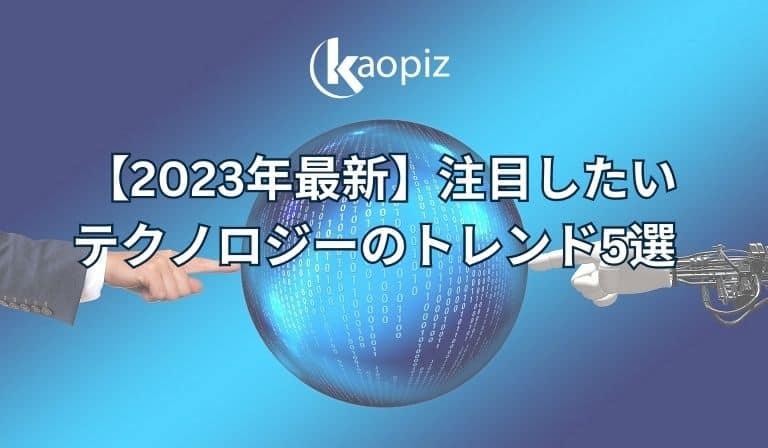 https://stg.kaopiz.com/wp-content/uploads/2023/07/【2023年最新】注目したいテクノロジーのトレンド5選.jpg